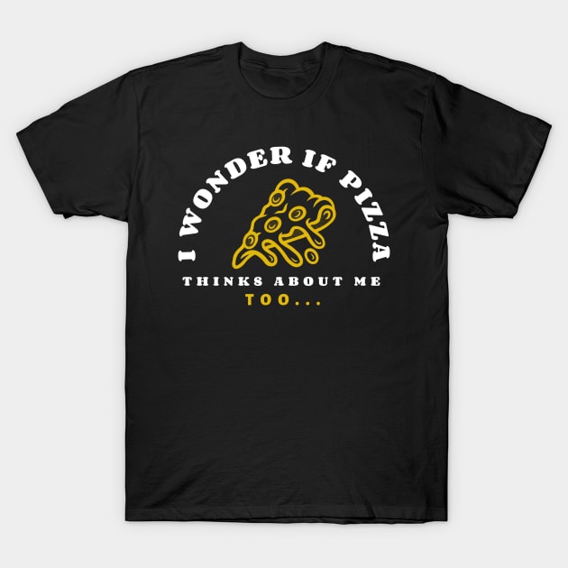 I wonder if pizza thinks about me too T-Shirt by WR Merch Design